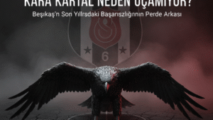 Kara Kartal Neden Uçamıyor? Beşiktaş’ın Son Yıllardaki Başarısızlığının…