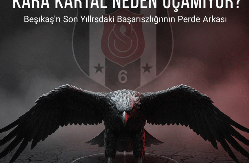 Kara Kartal Neden Uçamıyor? Beşiktaş’ın Son Yıllardaki Başarısızlığının…